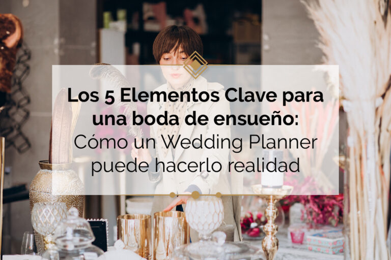 Lee más sobre el artículo Los 5 Elementos Clave para una Boda de Ensueño: Cómo un Wedding Planner Puede Hacerlo Realidad